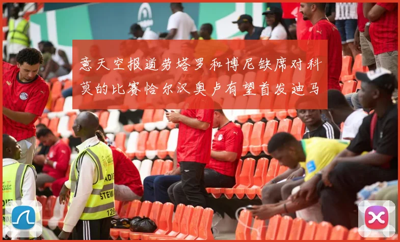 意天空报道劳塔罗和博尼缺席对科莫的比赛恰尔汉奥卢有望首发迪马尔科或将轮休