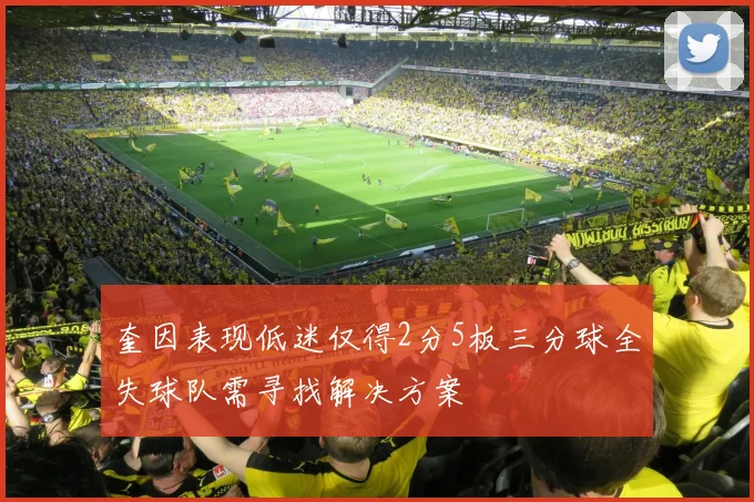 奎因表现低迷仅得2分5板三分球全失球队需寻找解决方案