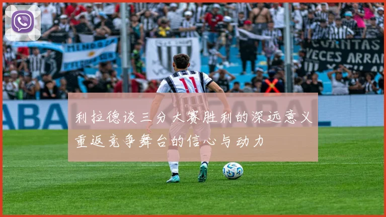 利拉德谈三分大赛胜利的深远意义重返竞争舞台的信心与动力
