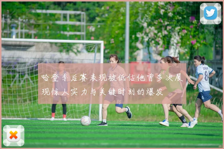 哈登季后赛表现被低估他曾多次展现惊人实力与关键时刻的爆发