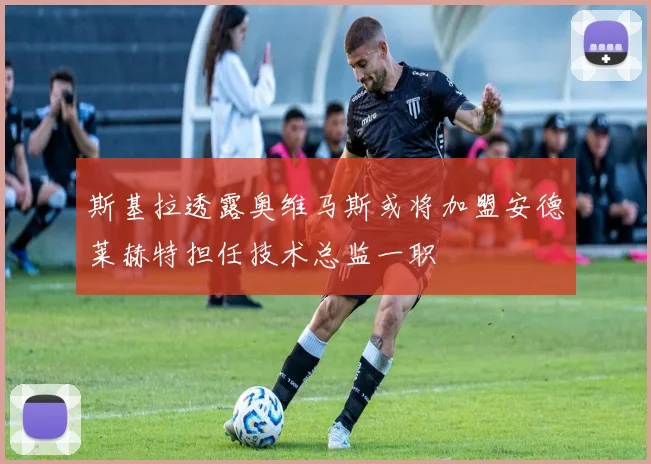 斯基拉透露奥维马斯或将加盟安德莱赫特担任技术总监一职